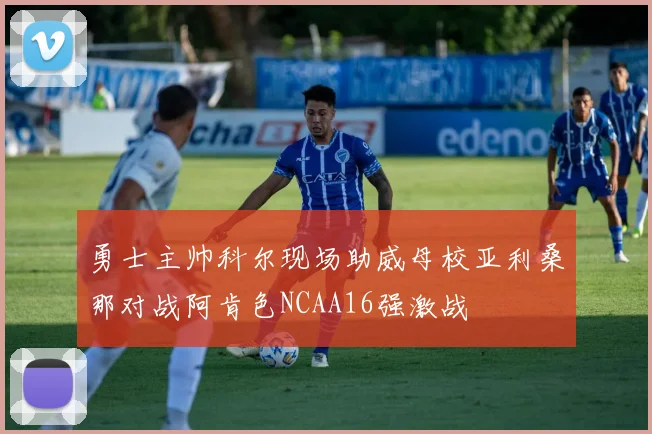 勇士主帅科尔现场助威母校亚利桑那对战阿肯色NCAA16强激战